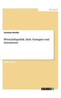 Wirtschaftspolitik. Ziele, Strategien und Instrumente