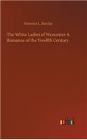 White Ladies of Worcester A Romance of the Twelfth Century