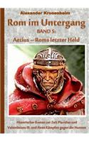 Rom im Untergang Band 5: Aetius - Roms letzter Adler: Historischer Roman zur Zeit Placidias und Valentinians III. und ihren Kämpfen gegen die Hunnen(German)