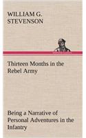 Thirteen Months in the Rebel Army Being a Narrative of Personal Adventures in the Infantry, Ordnance, Cavalry, Courier, and Hospital Services; With an Exhibition of the Power, Purposes, Earnestness, Military Despotism, and Demoralization of the Sou