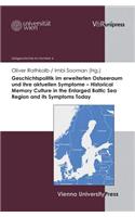 Geschichtspolitik Im Erweiterten Ostseeraum Und Ihre Aktuellen Symptome - Historical Memory Culture in the Enlarged Baltic Sea Region and Its Symptoms Today