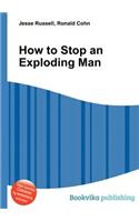 How to Stop an Exploding Man