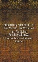 Abhandlung Vom Eiter Und Den Mitteln, Ihn Von Allen Ihm Ahnlichen Feuchtigkeiten Zu Unterscheiden (German Edition)