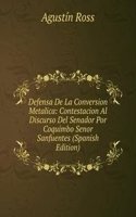 Defensa De La Conversion Metalica: Contestacion Al Discurso Del Senador Por Coquimbo Senor Sanfuentes (Spanish Edition)