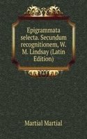 Epigrammata selecta. Secundum recognitionem, W.M. Lindsay (Latin Edition)