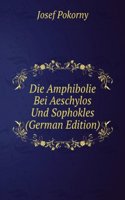 Die Amphibolie Bei Aeschylos Und Sophokles (German Edition)