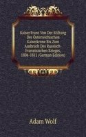 Kaiser Franz Von Der Stiftung Der Osterreichischen Kaiserkrone Bis Zum Ausbruch Des Russisch-Franzosischen Krieges, 1804-1811 (German Edition)