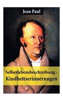 Selberlebensbeschreibung - Kindheitserinnerungen: Eine fesselnde Autobiografie des Autors von: Siebenkäs, Schulmeisterlein Wutz, Die unsichtbare Loge, Titan, Dr. Katzenbergers Badereise, Hesperus od