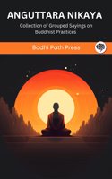 Anguttara Nikaya (From Sutta Pitaka): Collection of Grouped Sayings on Buddhist Practices (From Bodhi Path Press)