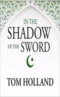 In the Shadow of the Sword: The Birth of Islam and the Rise of the Global Arab Empire