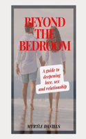 Beyond the Bedroom: A guide to deepening love, sex and relationships