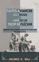 Faites avancer les choses et arrêtez de trop réfléchir: Libérez votre esprit, agissez et vivez une vie productive