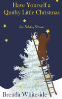 Have Yourself a Quirky Little Christmas: Six Holiday Stories