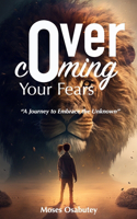 Overcoming Your Fears: A Journey to Embrace the Unknown