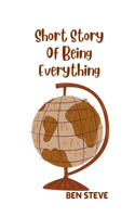 Short Story Of Being Everything