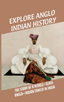 Explore Anglo Indian History: The Story Of A Middle-Class Anglo-Indian Family In India: The Anglo Indian Society