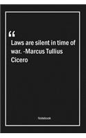 Laws are silent in time of war. -Marcus Tullius Cicero