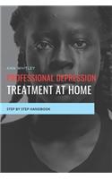 Professional Depression Treament at Home: Step by Step Handbook for Individuals suffering from Depression