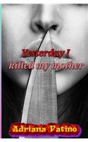 Yesterday I killed my mother