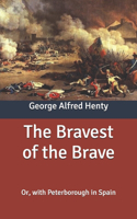 The Bravest of the Brave: Or, with Peterborough in Spain