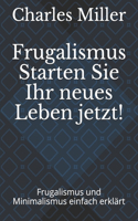 Frugalismus Starten Sie Ihr neues Leben jetzt!: Frugalismus und Minimalismus einfach erklärt