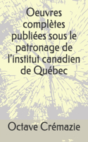 Oeuvres complètes publiées sous le patronage de l'institut canadien de Québec