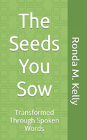 Seeds You Sow: Transformed Through Spoken Words