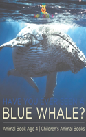 Have You Ever Seen A Blue Whale? Animal Book Age 4 Children's Animal Books