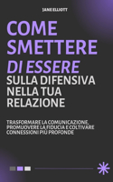 Come Smettere Di Essere Sulla Difensiva Nella Tua Relazione