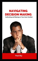 Navigating Decision Making: Cultivating and Relying on Your Inner Intuition