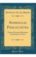 Sophoclis Philoctetes: Denuo Recensuit Brevique Annotatione Critica (Classic Reprint)