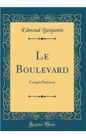 Le Boulevard: Croquis Parisiens (Classic Reprint): Croquis Parisiens (Classic Reprint)