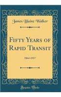 Fifty Years of Rapid Transit: 1864-1917 (Classic Reprint)