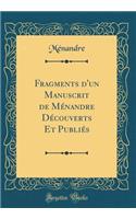 Fragments d'Un Manuscrit de MÃ©nandre DÃ©couverts Et PubliÃ©s (Classic Reprint)