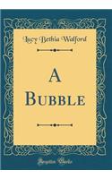 A Bubble (Classic Reprint)