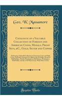 Catalogue of a Valuable Collection of Foreign and American Coins, Medals, Proof Sets, &C., Gold, Silver and Copper: Embracing a Splendid Collection of American Cents and Half Cents, Particular Attention Is Called to the 94 Dollar, 96 and 97 Half Do