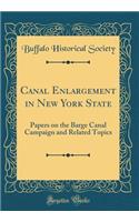 Canal Enlargement in New York State: Papers on the Barge Canal Campaign and Related Topics (Classic Reprint): Papers on the Barge Canal Campaign and Related Topics (Classic Reprint)