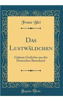Das Lustwäldchen: Galante Gedichte aus der Deutschen Barockzeit (Classic Reprint)