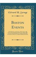 Boston Events: A Brief Mention and the Date of More Than 5, 000 Events That Transpired in Boston From 1630 to 1880, Covering a Period of 250 Years, Together With Other Occurrences of Interest, Arranged in Alphabetical Order (Classic Reprint)