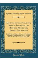 Minutes of the Twentieth Annual Session of the Roanoke Missionary Baptist Association: Held with the Church of Christ at Providence, Edenton, Chowan County, N. C., Tuesday After the Third Lord's Day in May, 1885 (Classic Reprint)