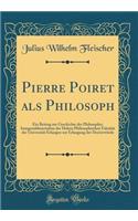 Pierre Poiret ALS Philosoph: Ein Beitrag Zur Geschichte Der Philosophie; Inauguraldissertation Der Hohen Philosophischen Fakultï¿½t Der Universitï¿½t Erlangen Zur Erlangung Der Doctorwï¿½rde (Classic Reprint)