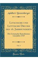 Litauische Und Lettische Drucke Des 16. Jahrhunderts, Vol. 1: Der Litauische Katechismus Vom Jahre 1547 (Classic Reprint): Der Litauische Katechismus Vom Jahre 1547 (Classic Reprint)