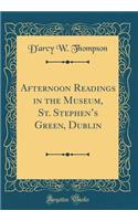 Afternoon Readings in the Museum, St. Stephen's Green, Dublin (Classic Reprint)