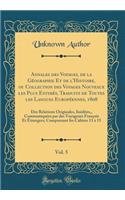 Annales Des Voyages, de la Gï¿½ographie Et de l'Histoire, Ou Collection Des Voyages Nouveaux Les Plus Estimï¿½s, Traduits de Toutes Les Langues Europï¿½ennes, 1808, Vol. 5: Des Relations Originales, Inï¿½dites, Communiquï¿½es Par Des Voyageurs Fran