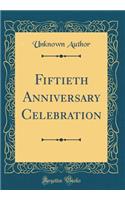 Fiftieth Anniversary Celebration (Classic Reprint)