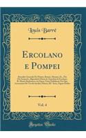 Ercolano e Pompei, Vol. 4: Raccolta Generale De Pitture, Bronzi, Mosaici, Ec., Fin Ora Scoperti e Riprodotti Dietro le Antichità di Ercolano, IL Museo Borbonico e le Opere Tut