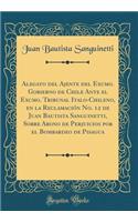 Alegato del Ajente del Excmo. Gobierno de Chile Ante El Excmo. Tribunal Italo-Chileno, En La ReclamaciÃ³n No. 12 de Juan Bautista Sanguinetti, Sobre Abono de Perjuicios Por El Bombardeo de Pisagua (Classic Reprint)