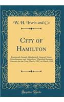 City of Hamilton: Fourteenth Annual Alphabetical, General, Street, Miscellaneous, and Subscribers' Classified Business Directory for the Year, March, 1887, to March, 1888 (Classic Reprint)