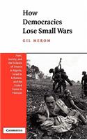 How Democracies Lose Small Wars: State, Society, and the Failures of France in Algeria, Israel in Lebanon, and the United States in Vietnam