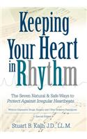 Keeping Your Heart in Rhythm: The Seven Natural & Safe Ways to Protect Against Irregular Heartbeats...(English)
